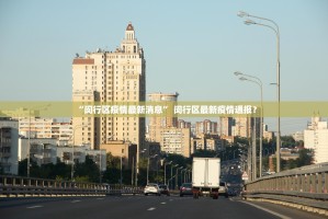 “闵行区疫情最新消息” 闵行区最新疫情通报？