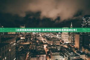 【北京中高风险地区名单／北京中高风险地区名单实时公布】