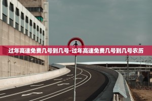 过年高速免费几号到几号-过年高速免费几号到几号农历