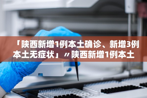 陕西新增确诊病例详情公布︰(陕西新增本土确诊病例活动轨迹)-第1张图片